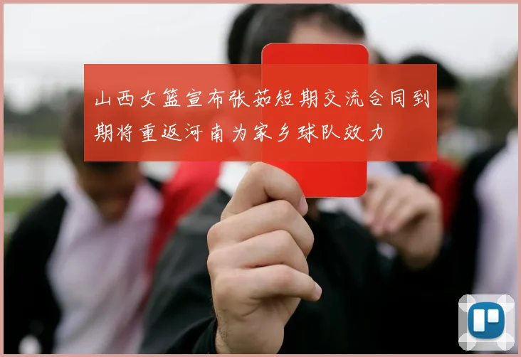 山西女篮宣布张茹短期交流合同到期将重返河南为家乡球队效力